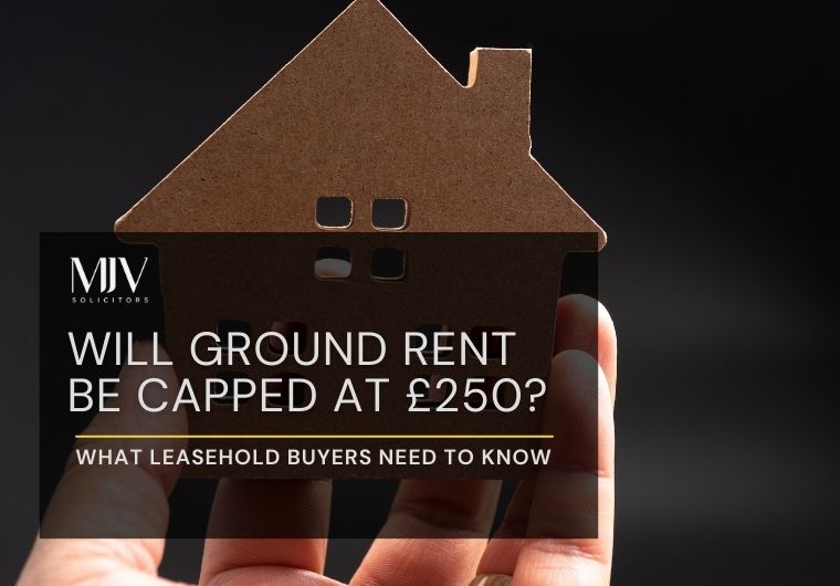 Will Ground Rent Be Capped at £250? What Leasehold Buyers Need to Know