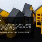 Local Conveyancing Issues in Thornton Cleveleys and the Fylde Coast