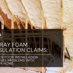 Spray Foam Insulation Claims: When Poor Installation Causes Problems with Your Home