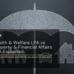 Health & Welfare LPA vs Property & Financial Affairs LPA Explained