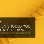When Should You Update Your Will? A Guide to Reviewing Your Will After Major Life Changes