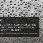 Does Spray Foam Insulation Cause Damp, Condensation or Roof Damage?