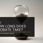 How Long Does Probate Take? A Step-by-Step Probate Timeline